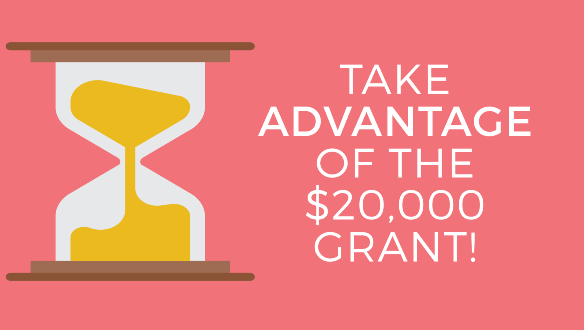 Time is running out to take advantage of the $20K Grant!
